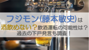 フジモン酒飲めない