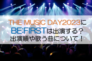 【THE MUSIC DAY2024】BE:FIRSTの出演時間タイムテーブルは？セトリ・曲目についても！