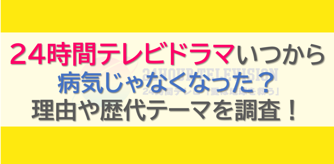 24時間テレビドラマいつから病気じゃなくなった？理由や歴代テーマを調査！