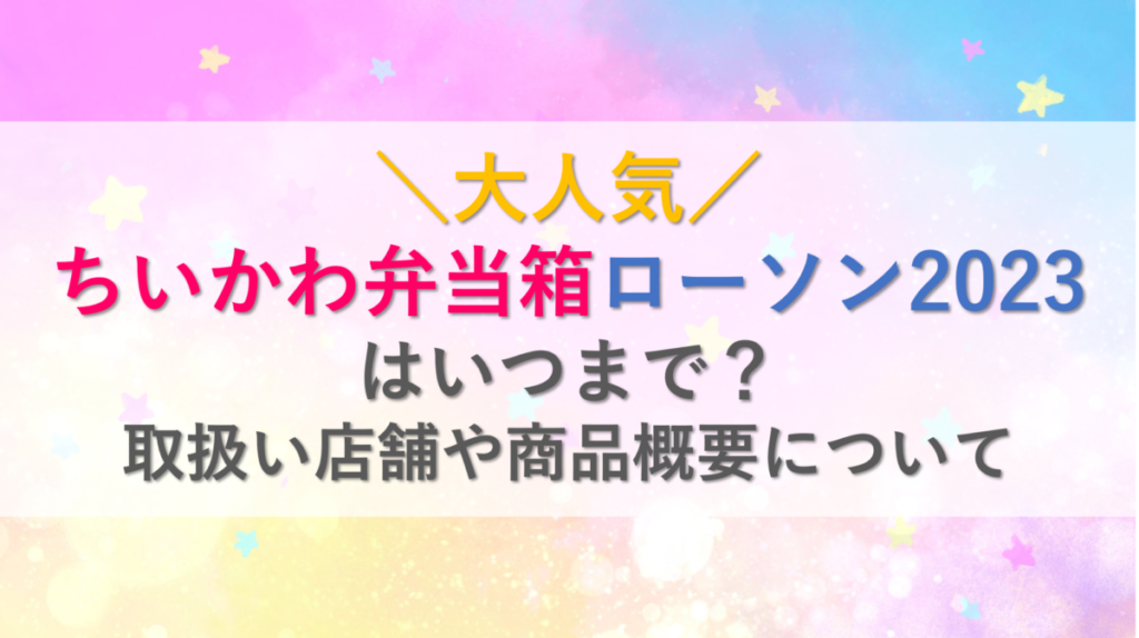 ちいかわ弁当箱ローソン2023はいつまで？取扱い店舗や商品概要について
