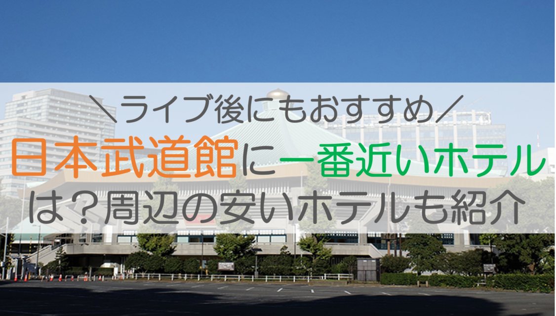日本武道館に一番近いホテルは？周辺の安いホテルも紹介【ライブ後にもおすすめ】
