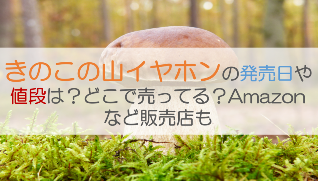 きのこの山イヤホンの発売日や値段は？どこで売ってる？Amazonなど販売店も