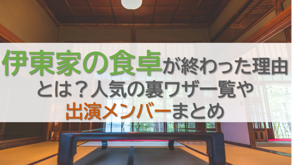 伊東家の食卓が終わった理由とは？人気の裏ワザ一覧や出演メンバーまとめ