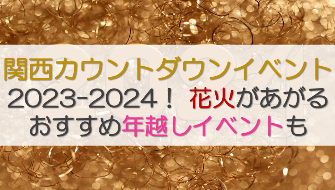 関西カウントダウンイベント2023-2024！ 花火があがるおすすめ年越しイベントも