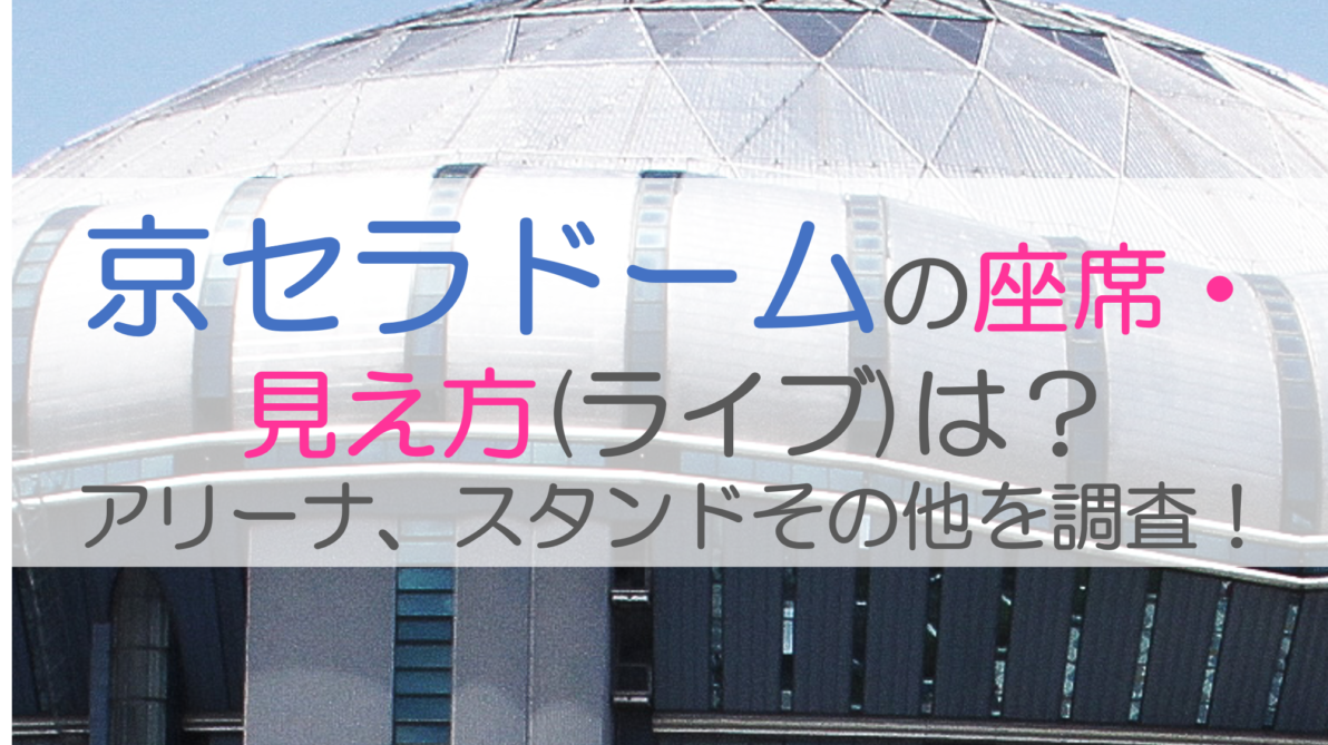 京セラドームの座席・見え方(ライブ)は？アリーナ、スタンドその他を調査！