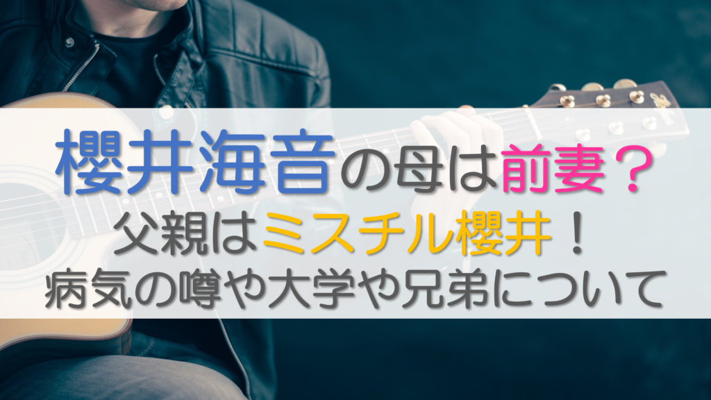 櫻井海音の母は前妻？父親はミスチル櫻井！病気の噂や大学、兄弟についても調査