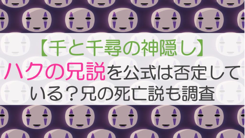 【千と千尋の神隠し】ハクの兄説を公式は否定している？兄の死亡説も調査
