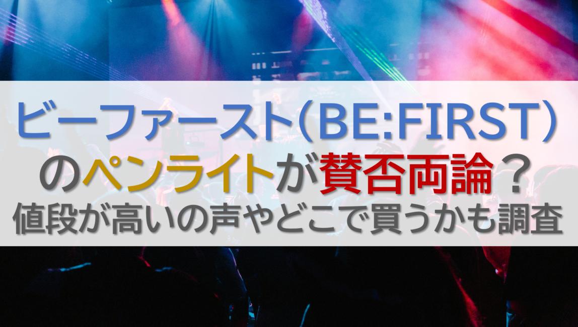 ビーファーストのペンライトが賛否両論？値段が高いの声やどこで買うかも調査