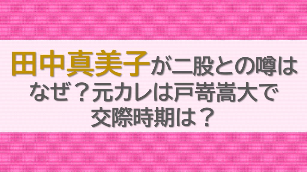田中真美子が二股との噂はなぜ？元カレは戸嵜嵩大で交際時期は？