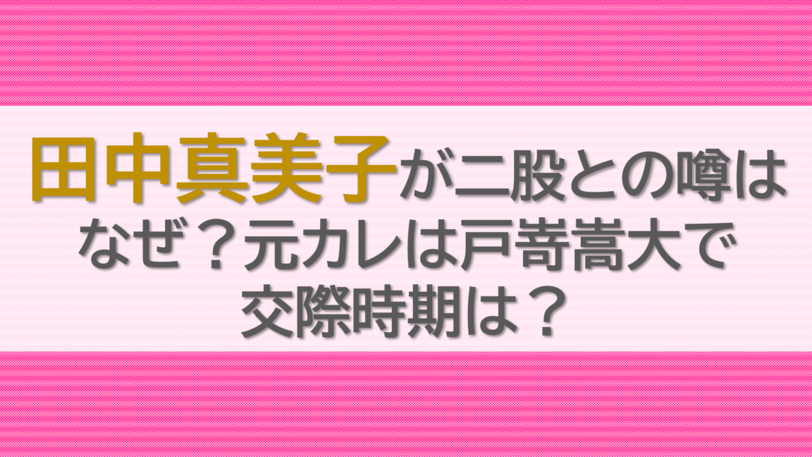 田中真美子が二股との噂はなぜ？元カレは戸嵜嵩大で交際時期は？