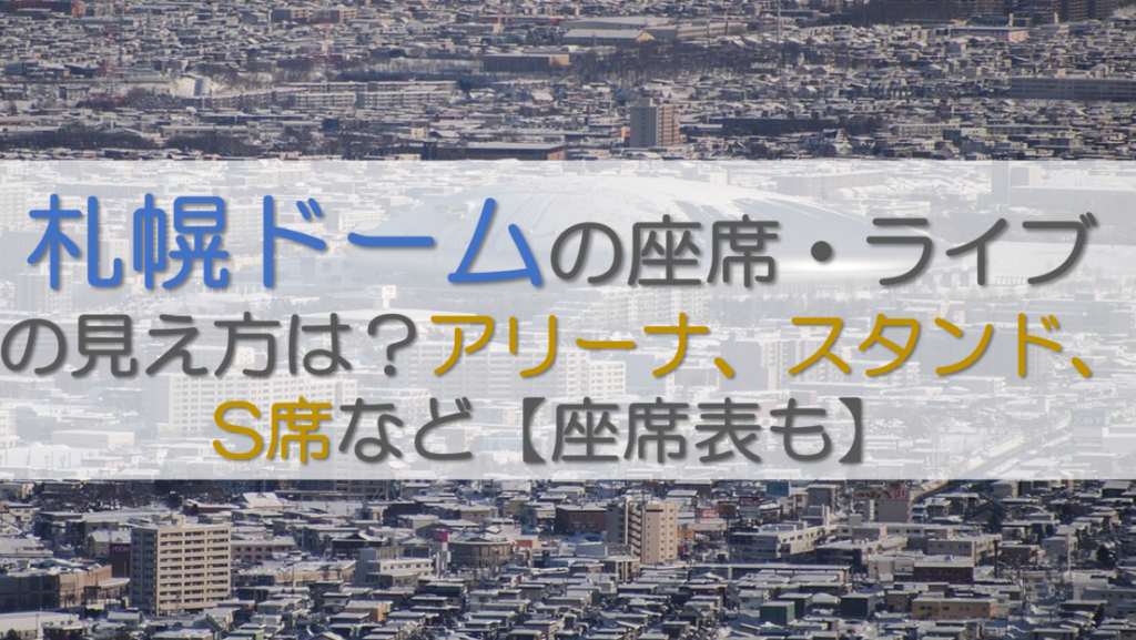 札幌ドームの座席・ライブの見え方は？アリーナ、スタンド、S席など【座席表も】