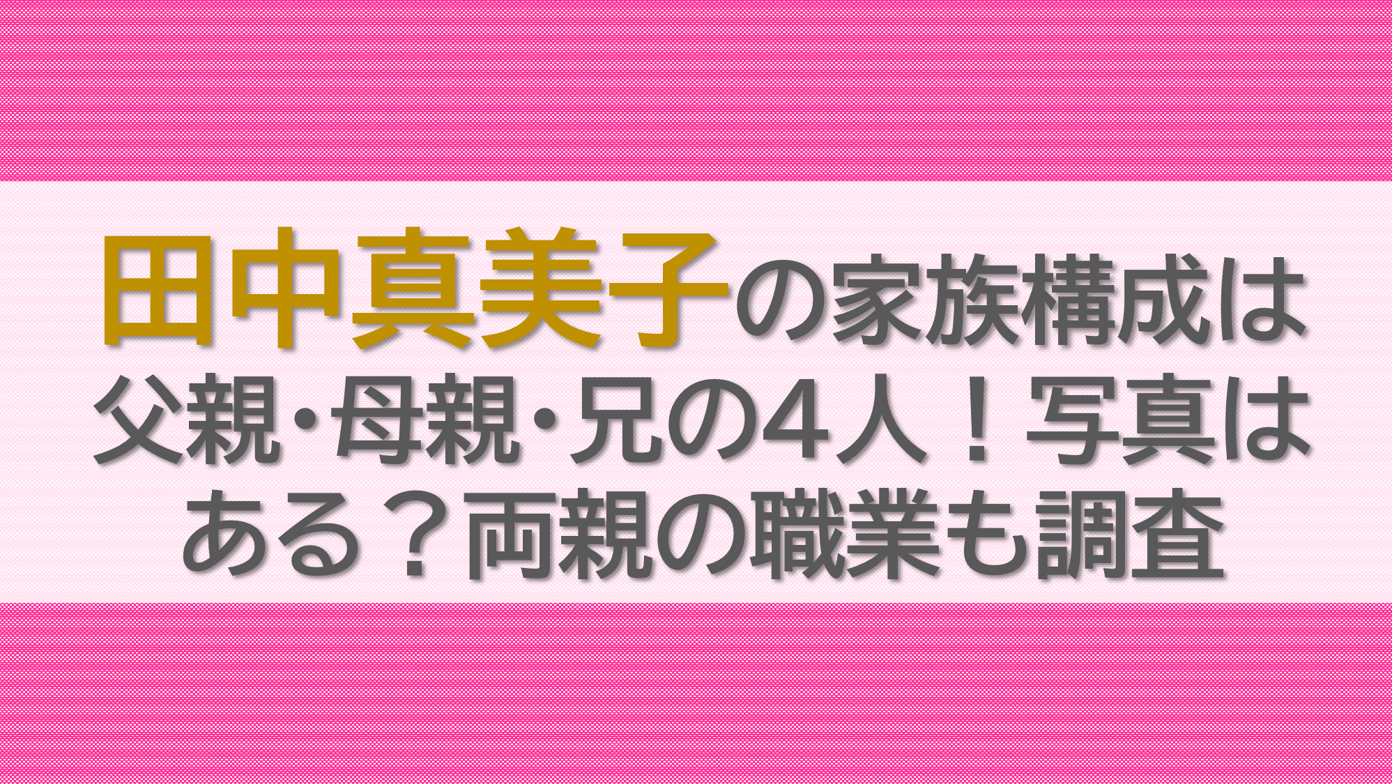 田中真美子の家族構成は父親・母親・兄の4人！写真はある？両親の職業も調査