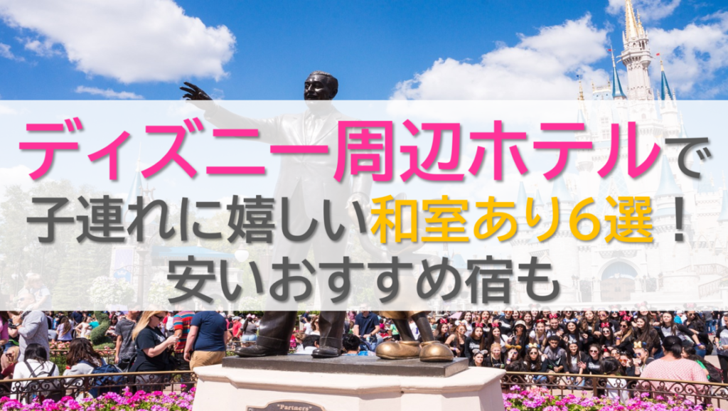 ディズニー周辺ホテルで子連れに嬉しい和室あり6選！安いおすすめ宿も