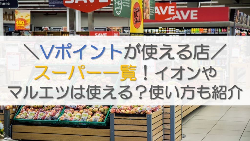 Vポイントが使える店(スーパー)一覧！イオンやマルエツは使える？使い方も紹介